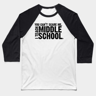 You Can't Scare Me. I Teach Middle School. Baseball T-Shirt